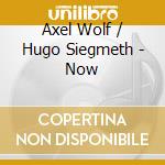 Axel Wolf / Hugo Siegmeth - Now cd musicale di Axel Wolf / Hugo Siegmeth
