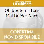 Ohrbooten - Tanz Mal Dr?Ber Nach cd