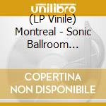 (LP Vinile) Montreal - Sonic Ballroom (Clear Vinyl) lp vinile di Montreal