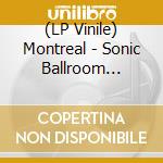 (LP Vinile) Montreal - Sonic Ballroom (Clear Vinyl) vinile