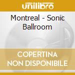 Montreal - Sonic Ballroom cd musicale di Montreal