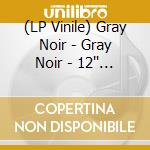 (LP Vinile) Gray Noir - Gray Noir - 12'' Ep vinile