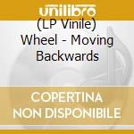 (LP Vinile) Wheel - Moving Backwards lp vinile di Wheel