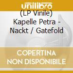 (LP Vinile) Kapelle Petra - Nackt / Gatefold lp vinile di Kapelle Petra