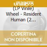 (LP Vinile) Wheel - Resident Human (2 Lp)(Gatefold/180G/Etched D-Side) lp vinile