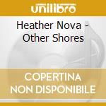 Heather Nova - Other Shores cd musicale
