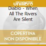 Diablo - When All The Rivers Are Silent cd musicale