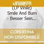 (LP Vinile) Smile And Burn - Besser Sein Als Jetzt (Ltd.10) vinile