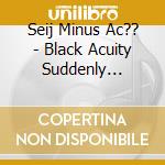 Seij Minus Ac?? - Black Acuity Suddenly Diagonal cd