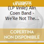(LP Vinile) Alin Coen Band - We'Re Not The One'S We Were lp vinile di Alin Coen Band