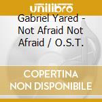 Gabriel Yared - Not Afraid Not Afraid / O.S.T. cd musicale di Gabriel Yared