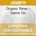 Organic News - Game On cd