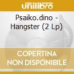 Psaiko.dino - Hangster (2 Lp) cd