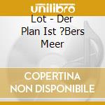 Lot - Der Plan Ist ?Bers Meer cd