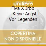 Fiva X Jrbb - Keine Angst Vor Legenden cd musicale di Fiva X Jrbb