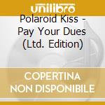 Polaroid Kiss - Pay Your Dues (Ltd. Edition) cd musicale di Polaroid Kiss