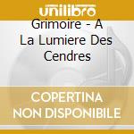 Grimoire - A La Lumiere Des Cendres cd