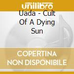 Uada - Cult Of A Dying Sun cd musicale di Uada