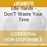 Idle Hands - Don'T Waste Your Time cd