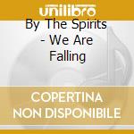 By The Spirits - We Are Falling cd