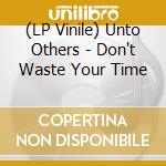 (LP Vinile) Unto Others - Don't Waste Your Time vinile