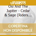 Osi And The Jupiter - Cedar & Sage (Riders Of The Gallows Vol.1) cd musicale