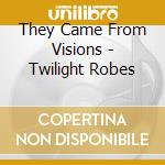 They Came From Visions - Twilight Robes cd
