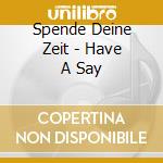 Spende Deine Zeit - Have A Say cd musicale di Spende Deine Zeit