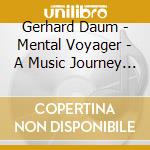 Gerhard Daum - Mental Voyager - A Music Journey - A Gerhard Daum Project cd