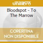 Bloodspot - To The Marrow cd musicale di Bloodspot