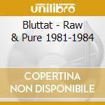 Bluttat - Raw & Pure 1981-1984 cd musicale di Bluttat