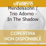 Mendelssohn / Trio Adorno - In The Shadow cd