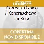 Correa / Ospina / Kondraschewa - La Ruta cd musicale