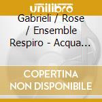 Gabrieli / Rose / Ensemble Respiro - Acqua Alta In Venice cd musicale
