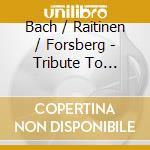 Bach / Raitinen / Forsberg - Tribute To Curiosity cd musicale
