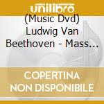 (Music Dvd) Ludwig Van Beethoven - Mass In C Major cd musicale