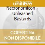 Necronomicon - Unleashed Bastards cd musicale di Necronomicon
