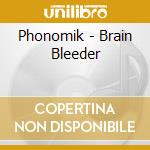 Phonomik - Brain Bleeder cd musicale