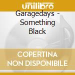 Garagedays - Something Black cd musicale