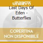 Last Days Of Eden - Butterflies cd musicale