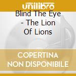 Blind The Eye - The Lion Of Lions cd musicale