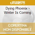 Dying Phoenix - Winter Is Coming cd
