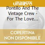 Pontillo And The Vintage Crew - For The Love Of Blues cd musicale