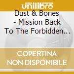 Dust & Bones - Mission Back To The Forbidden Planet cd musicale