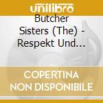 Butcher Sisters (The) - Respekt Und Robustheit cd musicale di Butcher Sisters