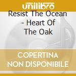 Resist The Ocean - Heart Of The Oak cd