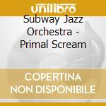 Subway Jazz Orchestra - Primal Scream cd