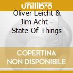 Oliver Leicht & Jim Acht - State Of Things cd musicale di Oliver Leicht & Jim Acht