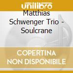Matthias Schwenger Trio - Soulcrane cd musicale di Matthias Schwenger Trio