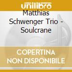 Matthias Schwenger Trio - Soulcrane cd